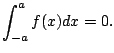 $\displaystyle \int_{-a}^a f(x) dx = 0.
$