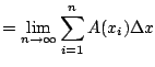 $\displaystyle = \lim_{n\to\infty} \sum_{i=1}^n A(x_i) \Delta x$