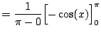 $\displaystyle = \frac{1}{\pi - 0} \Bigl[-\cos(x)\Bigr]_{0}^{\pi}$