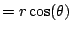 $\displaystyle =r\cos(\theta)$