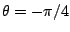 $ \theta=-\pi/4$