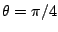 $ \theta=\pi/4$