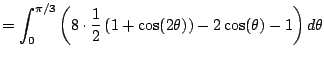 $\displaystyle = \int_{0}^{\pi/3} \left(8 \cdot \frac{1}{2}\left(1+\cos(2\theta)\right) -2 \cos(\theta) -1\right) d\theta$