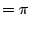 $\displaystyle = \pi$