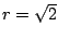 $ r=\sqrt{2}$