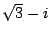 $ \sqrt{3} - i$