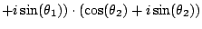 $\displaystyle + i \sin(\theta_1)) \cdot (\cos(\theta_2) + i \sin(\theta_2))$