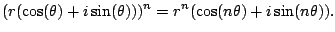 $\displaystyle (r (\cos(\theta) + i\sin(\theta)))^n
= r^n (\cos(n \theta) + i\sin(n \theta)).
$