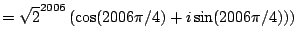 $\displaystyle = \sqrt{2}^{2006} \left( \cos(2006 \pi/4) + i \sin(2006 \pi/4) \right))$