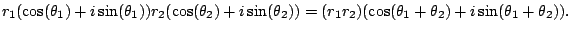 $\displaystyle r_1(\cos(\theta_1) + i \sin(\theta_1))
r_2(\cos(\theta_2) + i \si...
...eta_2))
= (r_1 r_2) (\cos(\theta_1 + \theta_2) + i \sin(\theta_1 + \theta_2)).
$