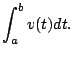 $\displaystyle \int_{a}^b v(t) dt.
$