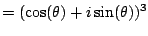 $\displaystyle = (\cos(\theta) + i\sin(\theta))^3$