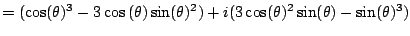 $\displaystyle =(\cos(\theta)^3 - 3\cos{}(\theta)\sin(\theta)^2) + i(3\cos(\theta)^2\sin(\theta) - \sin(\theta)^3)$