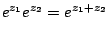 $\displaystyle e^{z_1} e^{z_2} = e^{z_1+z_2}
$