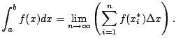$\displaystyle \int_{a}^{b} f(x) dx = \lim_{n\to\infty}\left( \sum_{i=1}^n f(x_i^*) \Delta x \right).
$