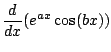 $\displaystyle \frac{d}{dx} (e^{ax} \cos(bx))$