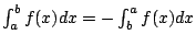 $ \int_{a}^b f(x) dx = - \int_{b}^{a} f(x) dx$