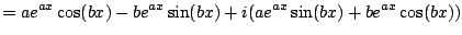 $\displaystyle = ae^{ax} \cos(bx) - be^{ax}\sin(bx) + i (a e^{ax}\sin(bx) + b e^{ax}\cos(bx))$