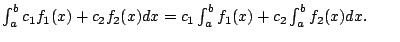 $ \int_{a}^b c_1 f_1(x) + c_2 f_2(x) dx =
c_1 \int_{a}^b f_1(x) + c_2 \int_{a}^{b} f_2(x) dx.\qquad$