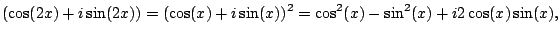 $\displaystyle (\cos(2x) + i\sin(2x)) = (\cos(x) + i\sin(x))^2
= \cos^2(x) - \sin^2(x) + i2\cos(x)\sin(x),
$