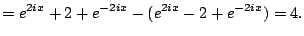 $\displaystyle =e^{2ix} + 2 + e^{-2ix} - (e^{2ix} - 2 + e^{-2ix}) = 4.$