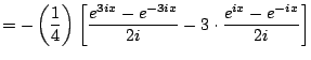 $\displaystyle =-\left(\frac{1}{4}\right) \left[ \frac{e^{3ix} - e^{-3ix}}{2i} - 3\cdot \frac{e^{ix} -e^{-ix}}{2i}\right]$