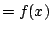 $\displaystyle = f(x)$