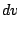 $\displaystyle dv$