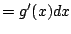 $\displaystyle = g'(x)dx$