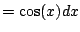 $\displaystyle = \cos(x)dx$