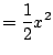 $\displaystyle = \frac{1}{2}x^2$