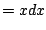 $\displaystyle = xdx$