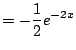 $\displaystyle = -\frac{1}{2} e^{-2x}$