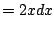 $\displaystyle = 2x dx$