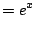 $\displaystyle = e^x$
