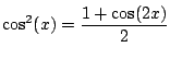 $\displaystyle \cos^2(x) =\frac{1+\cos(2x)}{2}$