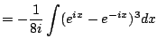 $\displaystyle = -\frac{1}{8i} \int (e^{ix} - e^{-ix})^3 dx$