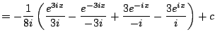 $\displaystyle = -\frac{1}{8i} \left(\frac{e^{3ix}}{3i} - \frac{e^{-3ix}}{-3i} + \frac{3e^{-ix}}{-i} - \frac{3e^{ix}}{i}\right) + c$