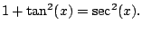 $\displaystyle 1 + \tan^2(x) = \sec^2(x).
$