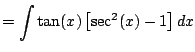 $\displaystyle = \int \tan(x)\left[\sec^2(x) - 1\right]dx$