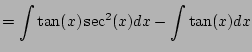 $\displaystyle = \int \tan(x)\sec^2(x)dx - \int\tan(x) dx$