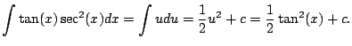 $\displaystyle \int \tan(x)\sec^2(x)dx
= \int u du = \frac{1}{2}u^2 + c = \frac{1}{2}\tan^2(x) + c.
$
