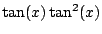 $ \tan(x)\tan^2(x)$
