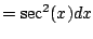 $\displaystyle = \sec^2(x)dx$