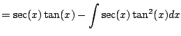 $\displaystyle = \sec(x) \tan(x) - \int \sec(x) \tan^2(x) dx$
