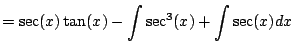 $\displaystyle = \sec(x) \tan(x) - \int \sec^3(x) + \int \sec(x) dx$