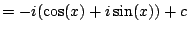 $\displaystyle = -i (\cos(x) + i \sin(x)) + c$