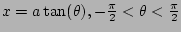$ x=a\tan(\theta), -\frac{\pi}{2} < \theta < \frac{\pi}{2}$