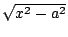 $ \sqrt{x^2-a^2}$