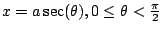 $ x=a\sec(\theta), 0 \leq \theta < \frac{\pi}{2}$